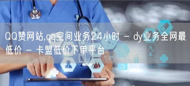 QQ赞网站,qq空间业务24小时 - dy业务全网最低价 - 卡盟低价下单平台