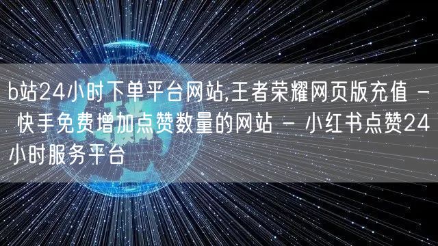 b站24小时下单平台网站,王者荣耀网页版充值 - 快手免费增加点赞数量的网站 -