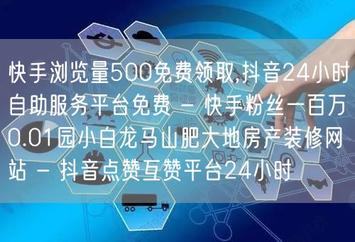 快手浏览量500免费领取,抖音24小时自助服务平台免费 - 快手粉丝一百万0.0