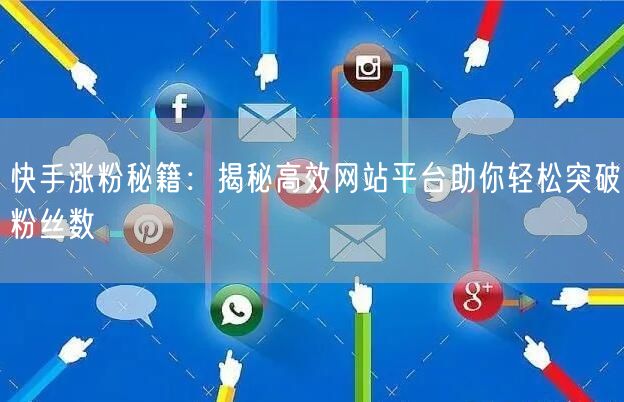 快手涨粉秘籍：揭秘高效网站平台助你轻松突破粉丝数
