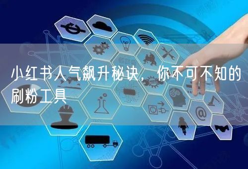 小红书人气飙升秘诀，你不可不知的刷粉工具