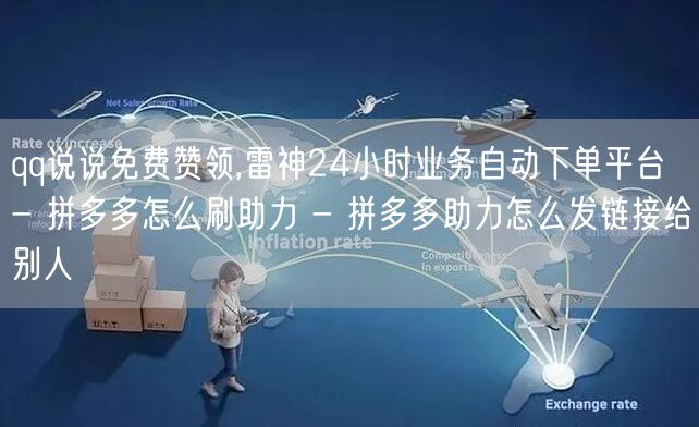 qq说说免费赞领,雷神24小时业务自动下单平台 - 拼多多怎么刷助力 - 拼多多