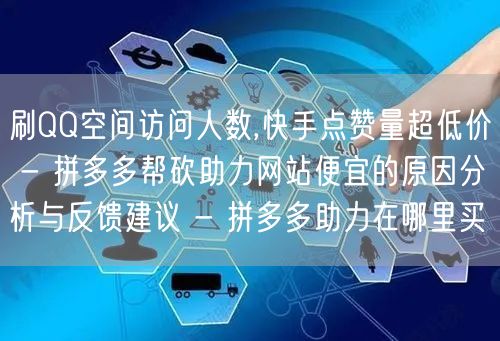 刷QQ空间访问人数,快手点赞量超低价 - 拼多多帮砍助力网站便宜的原因分析与反馈
