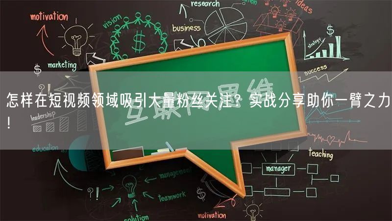 怎样在短视频领域吸引大量粉丝关注？实战分享助你一臂之力！