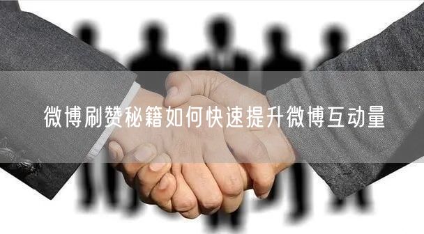 微博刷赞秘籍如何快速提升微博互动量