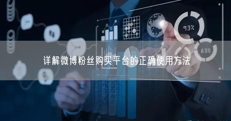 详解微博粉丝购买平台的正确使用方法