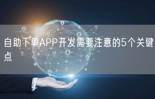 自助下单APP开发需要注意的5个关键点