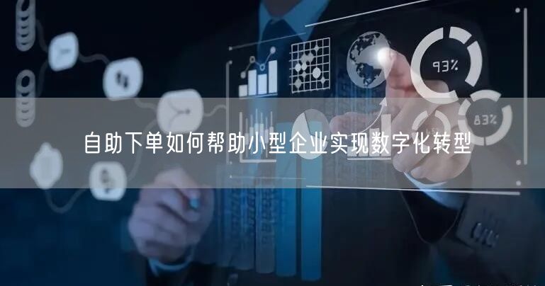 自助下单如何帮助小型企业实现数字化转型