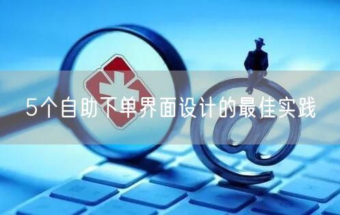 5个自助下单界面设计的最佳实践