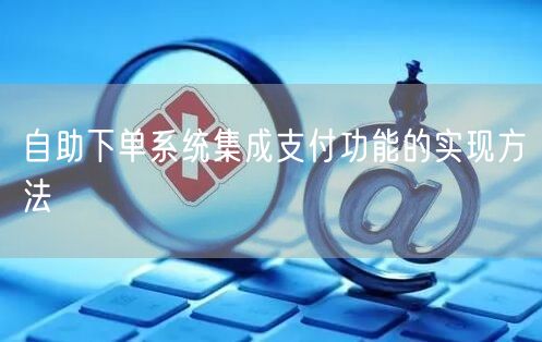 自助下单系统集成支付功能的实现方法
