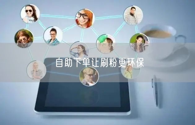 自助下单让刷粉更环保