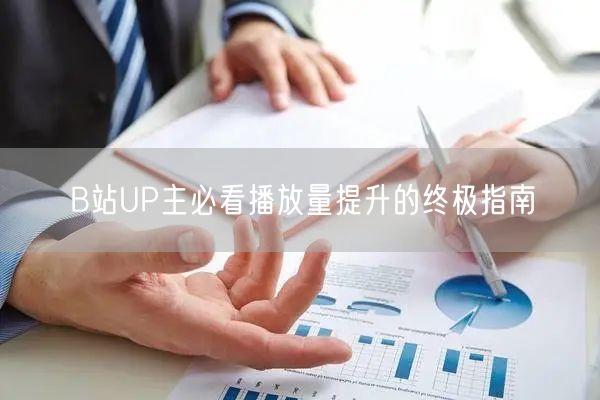 B站UP主必看播放量提升的终极指南