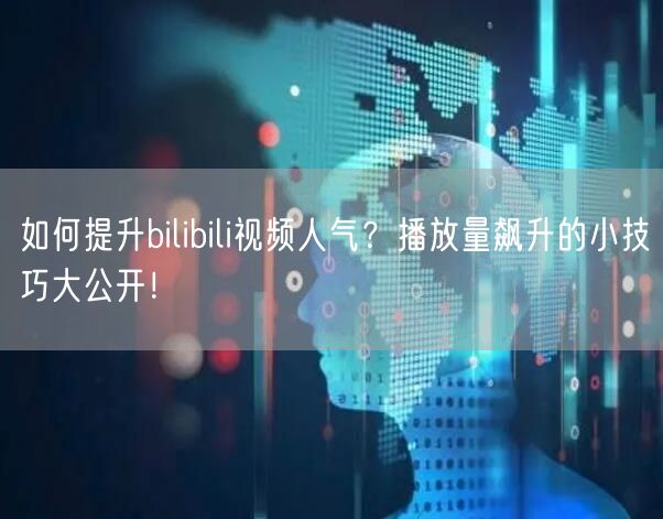 如何提升bilibili视频人气？播放量飙升的小技巧大公开！
