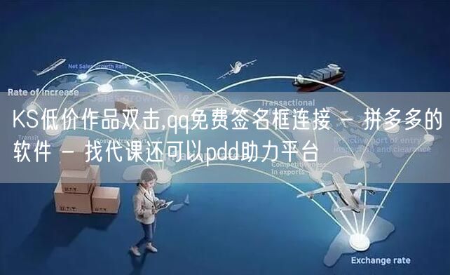 KS低价作品双击,qq免费签名框连接 - 拼多多的软件 - 找代课还可以pdd助