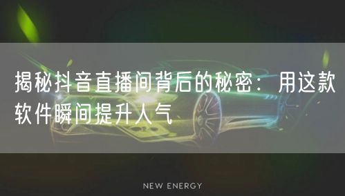揭秘抖音直播间背后的秘密：用这款软件瞬间提升人气