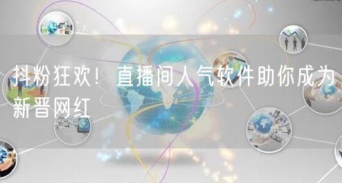抖粉狂欢！直播间人气软件助你成为新晋网红