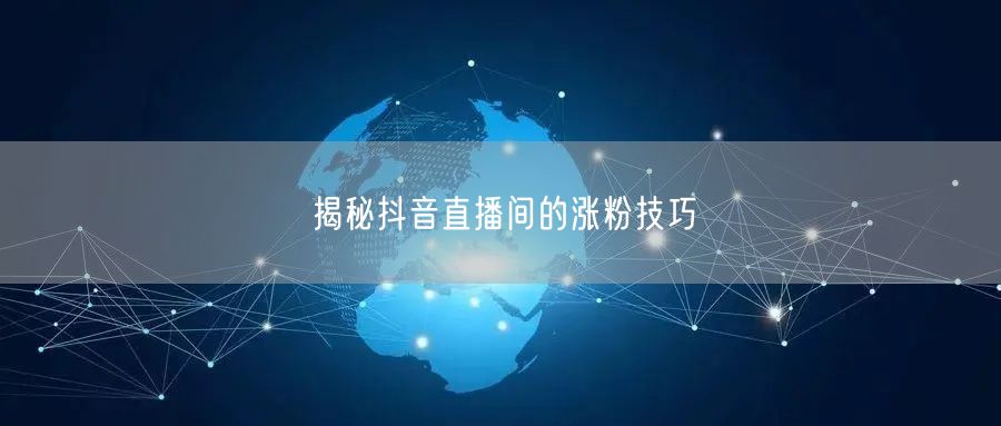 揭秘抖音直播间的涨粉技巧