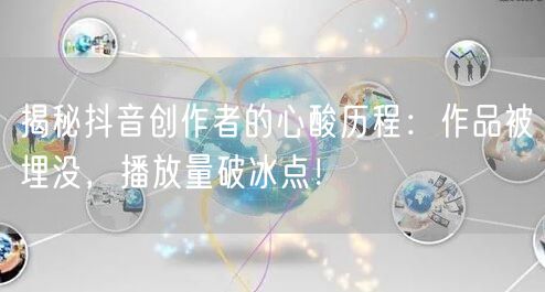 揭秘抖音创作者的心酸历程：作品被埋没，播放量破冰点！