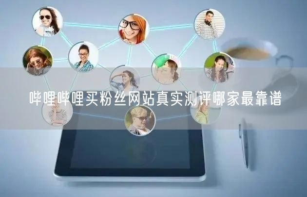哔哩哔哩买粉丝网站真实测评哪家最靠谱