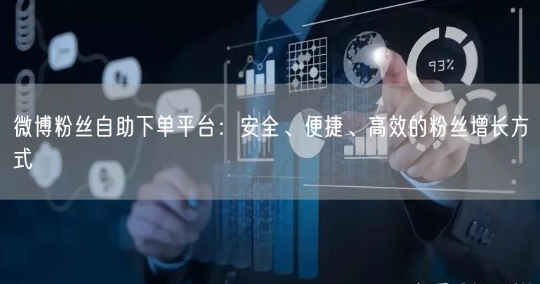 微博粉丝自助下单平台：安全、便捷、高效的粉丝增长方式