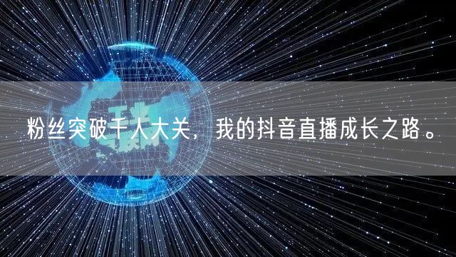 粉丝突破千人大关，我的抖音直播成长之路。