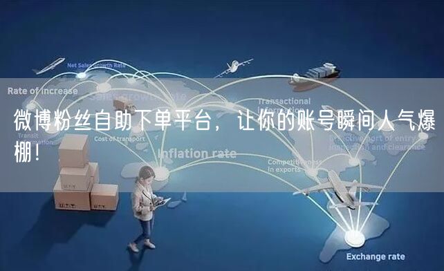 微博粉丝自助下单平台，让你的账号瞬间人气爆棚！