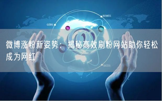 微博涨粉新姿势：揭秘高效刷粉网站助你轻松成为网红