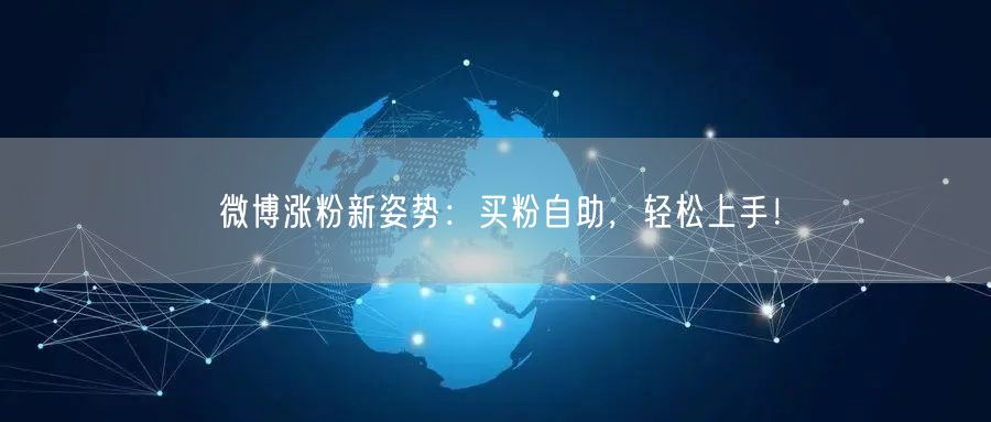 微博涨粉新姿势：买粉自助，轻松上手！
