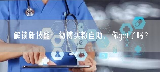 解锁新技能：微博买粉自助，你get了吗？
