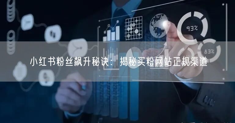 小红书粉丝飙升秘诀：揭秘买粉网站正规渠道