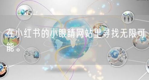 在小红书的小眼睛网站里寻找无限可能。