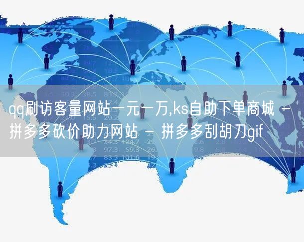 qq刷访客量网站一元一万,ks自助下单商城 - 拼多多砍价助力网站 - 拼多多刮