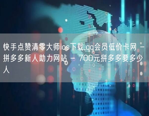 快手点赞清零大师ios下载,qq会员低价卡网 - 拼多多新人助力网站 - 700