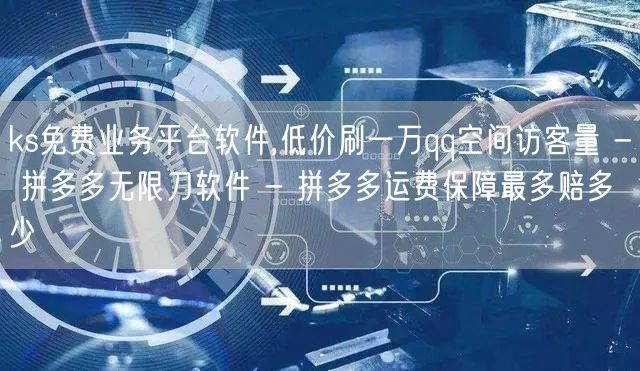 ks免费业务平台软件,低价刷一万qq空间访客量 - 拼多多无限刀软件 - 拼多多