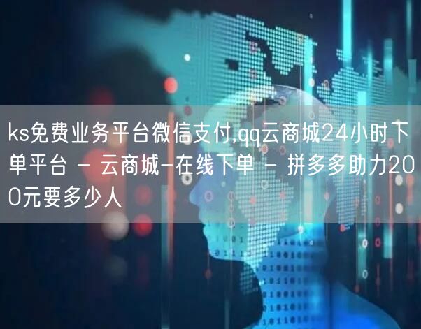 ks免费业务平台微信支付,qq云商城24小时下单平台 - 云商城-在线下单 - 